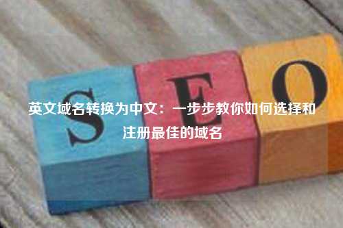 英文域名转换为中文：一步步教你如何选择和注册最佳的域名